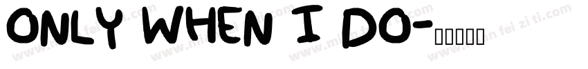 ONLY WHEN I DO字体转换